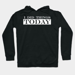 i did things today Hoodie